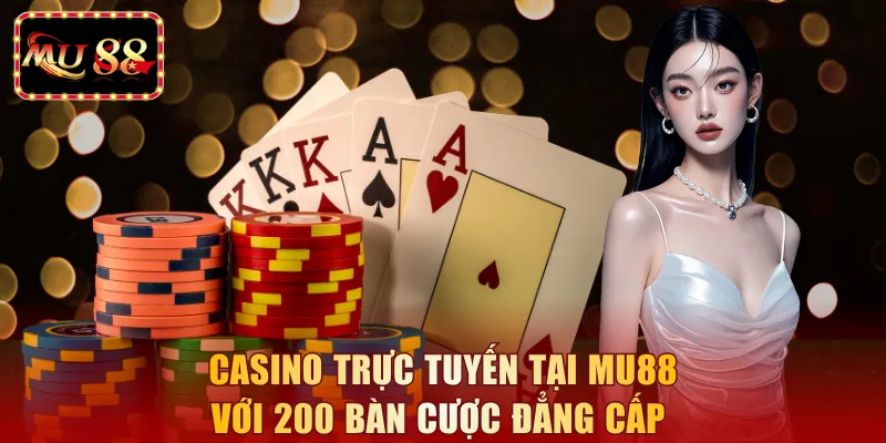 Casino trực tuyến tại MU88 với 200 bàn cược đẳng cấp