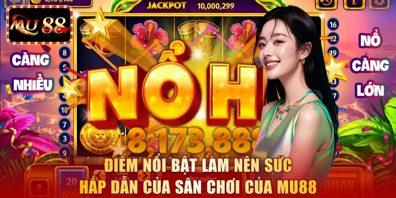 Điểm nổi bật làm nên sức hấp dẫn của sân chơi của MU88
