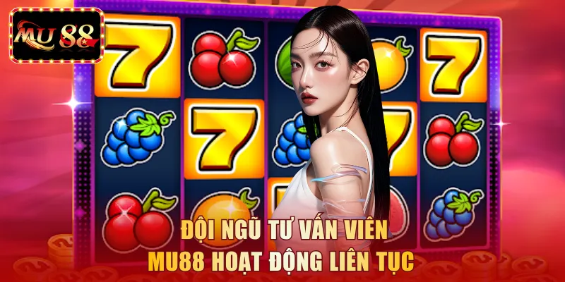 Đội ngũ tư vấn viên MU88 hoạt động liên tục 