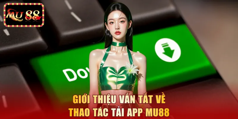Giới thiệu vắn tắt về thao tác tải app MU88