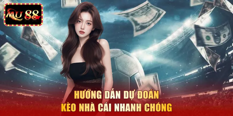 Hướng dẫn dự đoán kèo nhà cái nhanh chóng