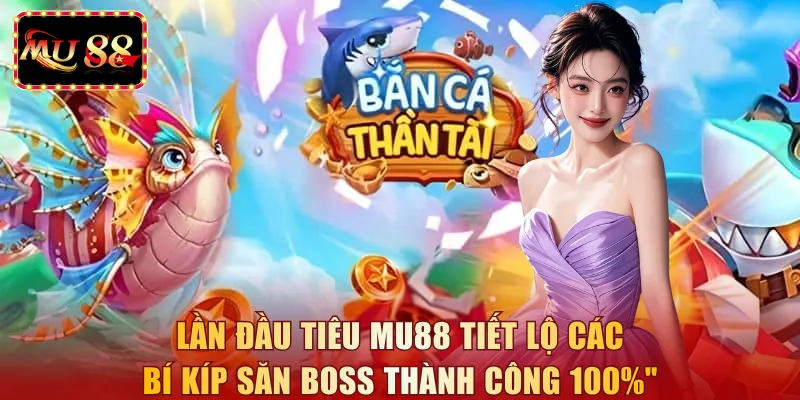 Lần đầu tiêu MU88 tiết lộ các bí kíp săn Boss thành công 100%