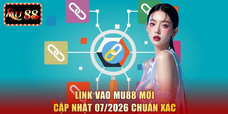 Link vào MU88 mới cập nhật 07/2026 chuẩn xác