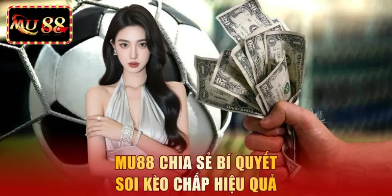 MU88 chia sẻ bí quyết soi kèo chấp hiệu quả