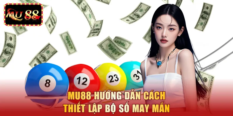 MU88 hướng dẫn cách thiết lập bộ số may mắn