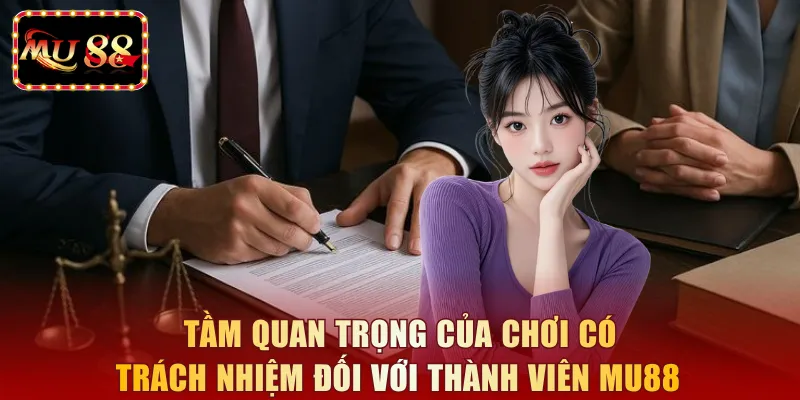 Tầm quan trọng của chơi có trách nhiệm đối với thành viên MU88