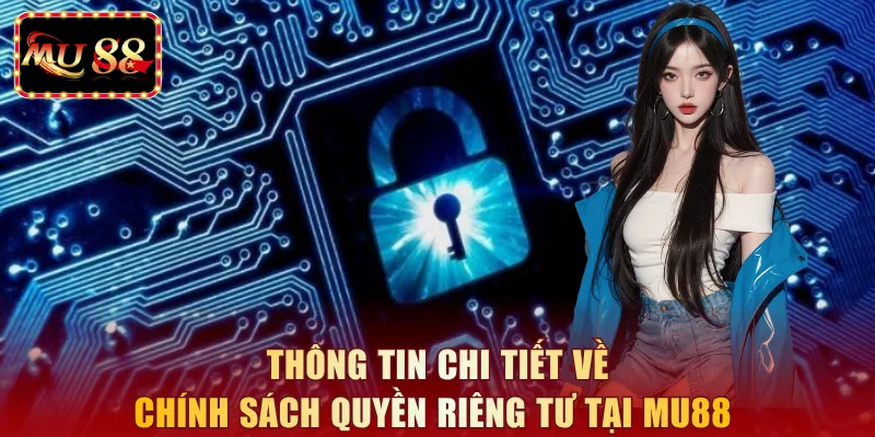 Thông tin chi tiết về chính sách quyền riêng tư tại MU88 
