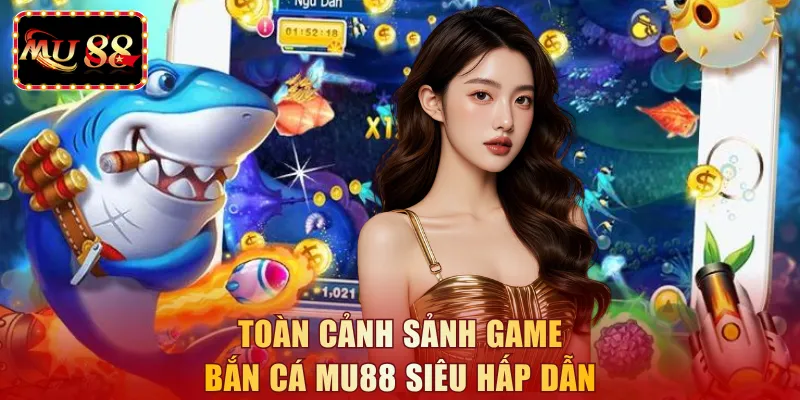 Toàn cảnh sảnh game bắn cá MU88 siêu hấp dẫn 
